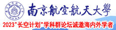 特别骚的黄片南京航空航天大学2023“长空计划”学科群论坛诚邀海内外学者